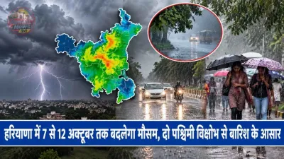 हरियाणा में 7 से 12 अक्टूबर तक बदलेगा मौसम, दो पश्चिमी विक्षोभ से बारिश के आसार